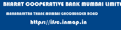 BHARAT COOPERATIVE BANK MUMBAI LIMITED  MAHARASHTRA THANE MUMBAI GHODBUNDER ROAD  ifsc code